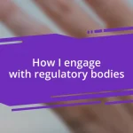 How I engage with regulatory bodies