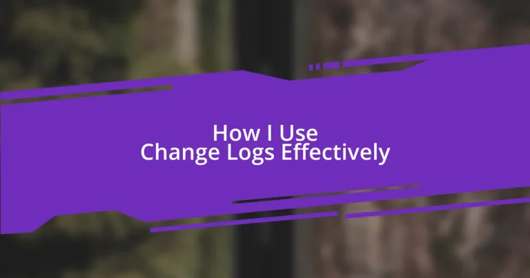 How I Use Change Logs Effectively