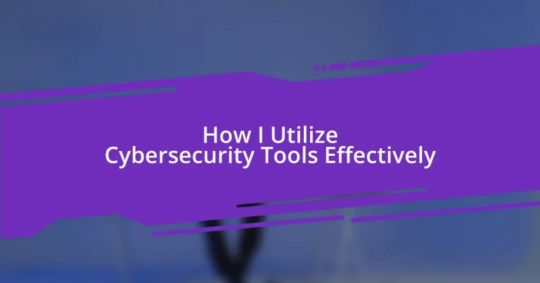 How I Utilize Cybersecurity Tools Effectively