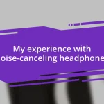 My experience with noise-canceling headphones