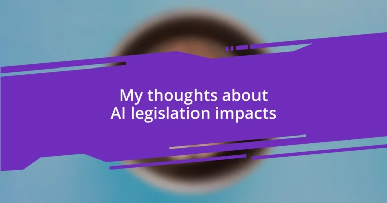 My thoughts about AI legislation impacts