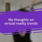 My thoughts on virtual reality trends