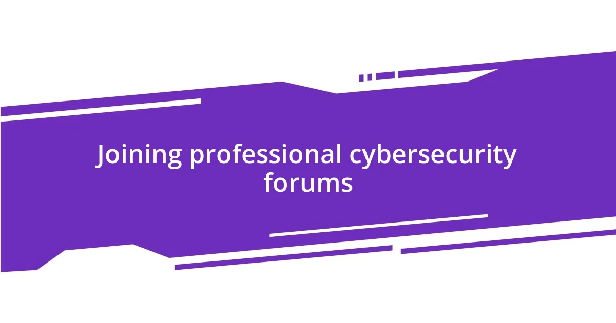 Joining professional cybersecurity forums