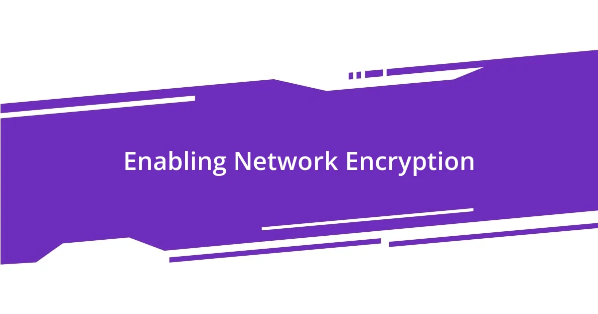 Enabling Network Encryption