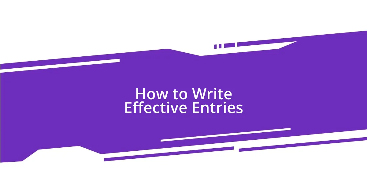 How to Write Effective Entries