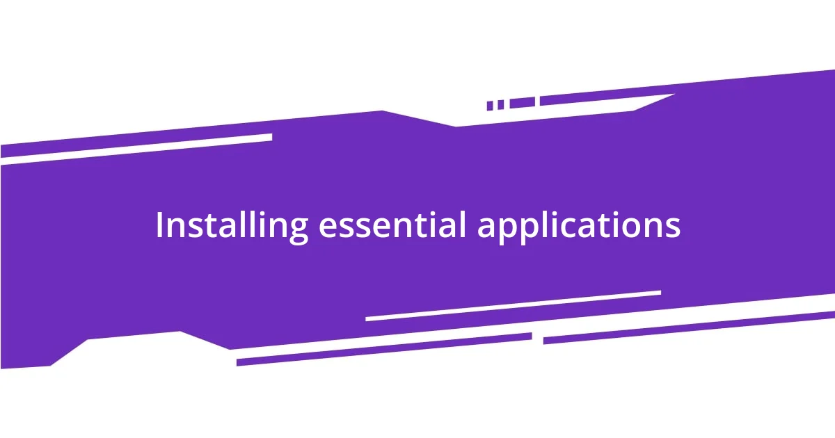 Installing essential applications