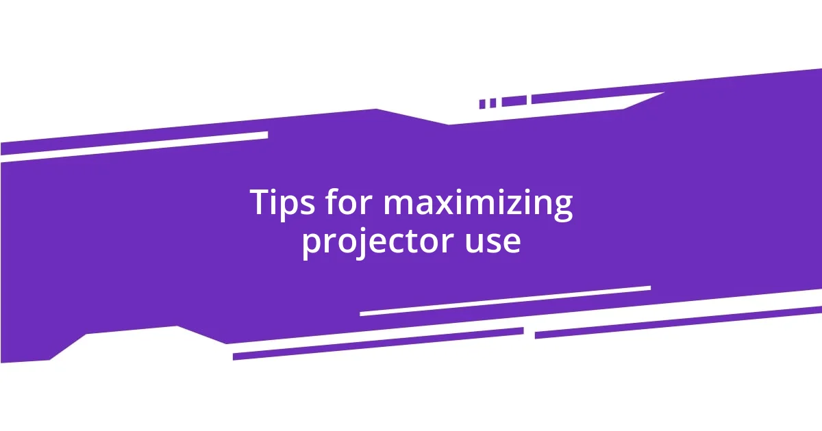 Tips for maximizing projector use