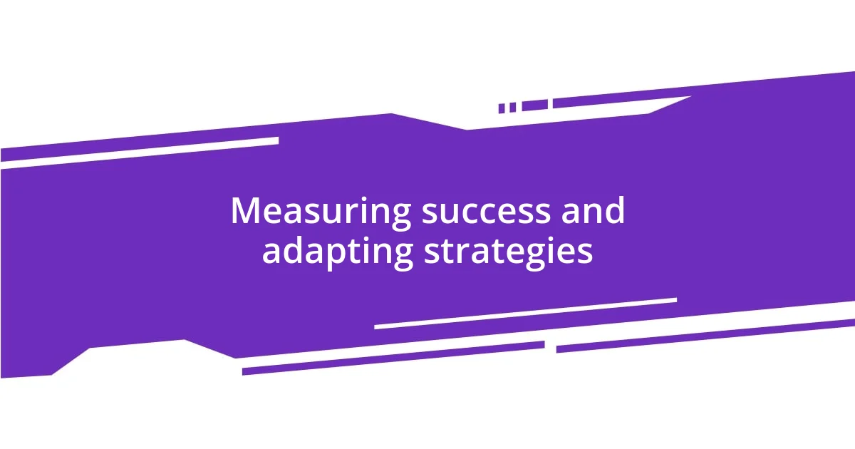 Measuring success and adapting strategies