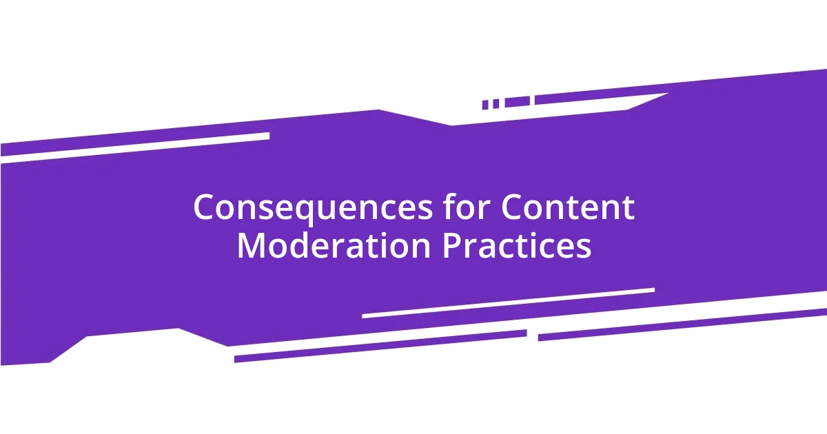 Consequences for Content Moderation Practices