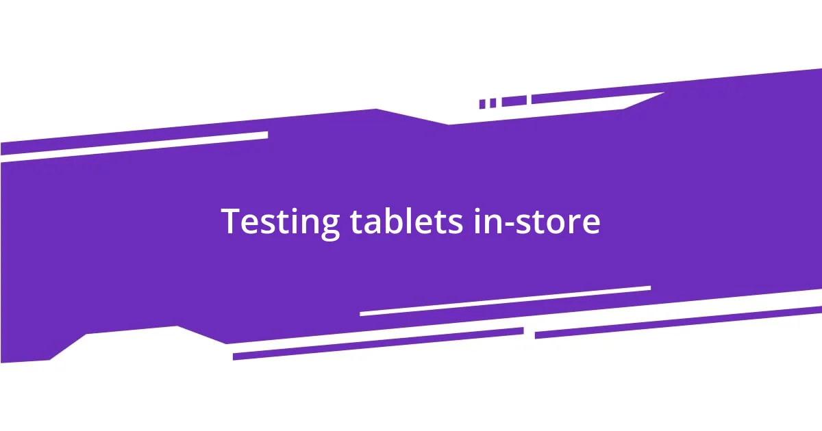 Testing tablets in-store