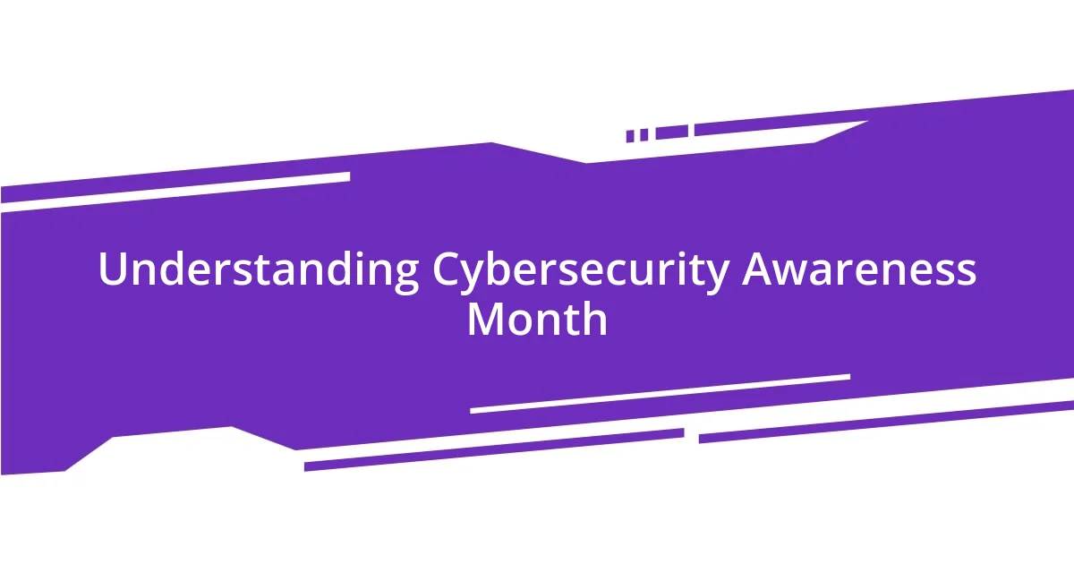 Understanding Cybersecurity Awareness Month