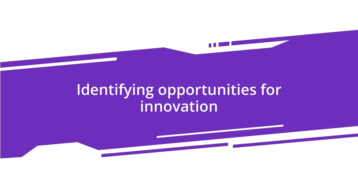 Identifying opportunities for innovation