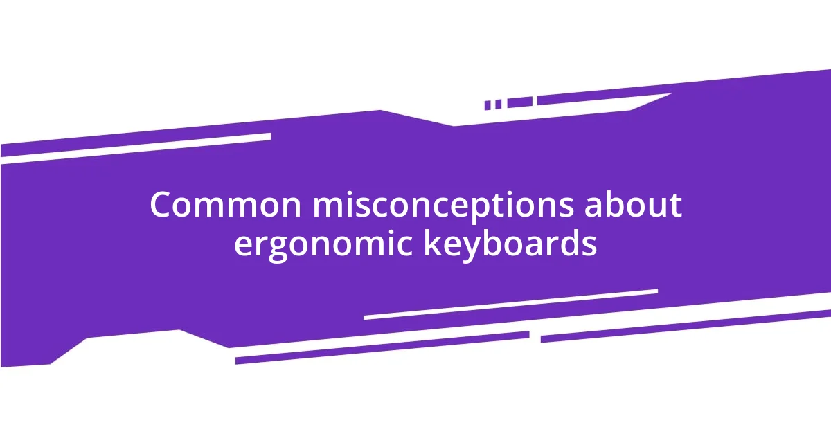 Common misconceptions about ergonomic keyboards