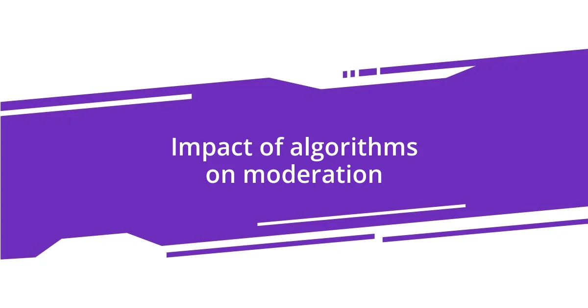 Impact of algorithms on moderation