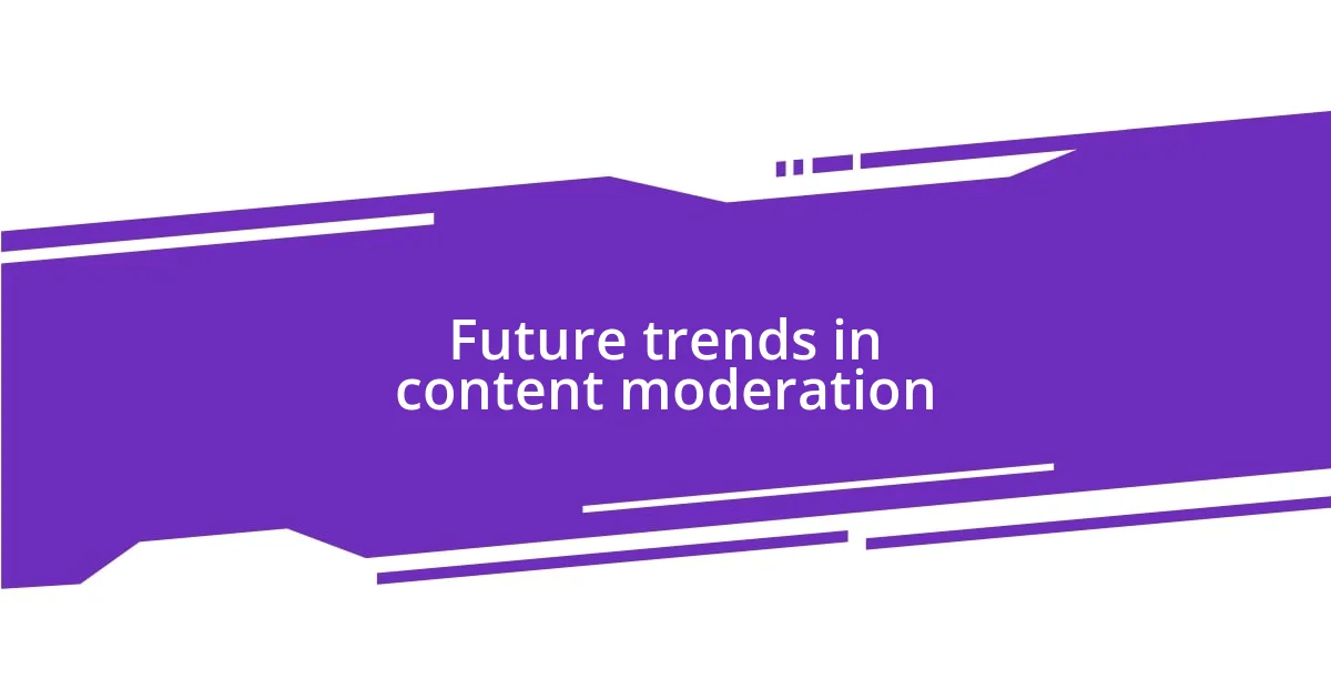 Future trends in content moderation