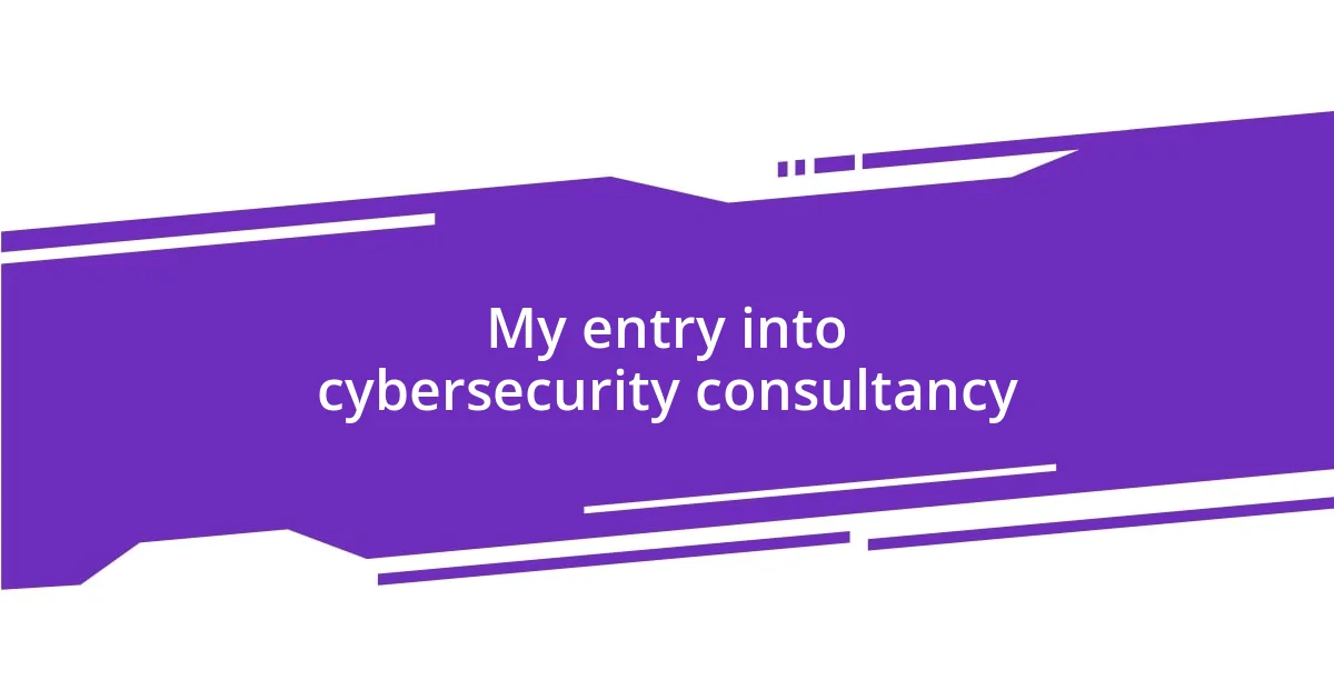 My entry into cybersecurity consultancy